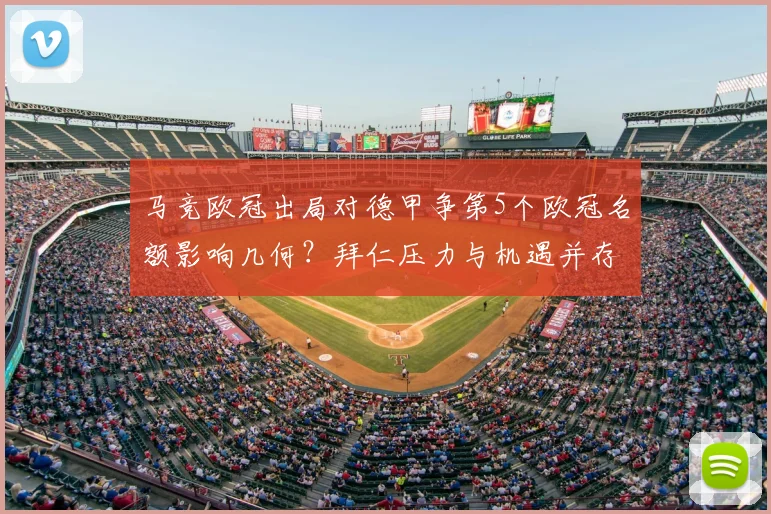 马竞欧冠出局对德甲争第5个欧冠名额影响几何？拜仁压力与机遇并存全解析