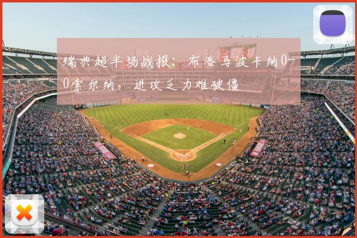 瑞典超半场战报：布洛马波卡纳0-0索尔纳，进攻乏力难破僵
