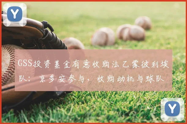 GSS投资基金有意收购法乙蒙彼利埃队:京多安参与,收购动机与球队现状分析