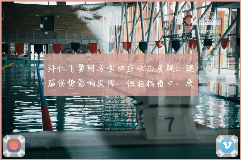 拜仁飞翼阿方索回应状态质疑：腿筋伤势影响发挥，但拒找借口，展望2026